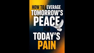 How to Leverage Tomorrow’s Peace for Today’s Pain