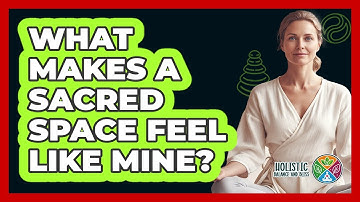 What Makes A Sacred Space Feel Like Mine? - Holistic Balance And Bliss