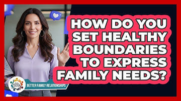 How Do You Set Healthy Boundaries To Express Family Needs? - Better Family Relationships