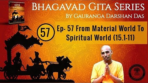 Bhagavad Gita Series | Ep 57 From Material World To Spiritual World (15.1-11) Gauranga Darshan Das