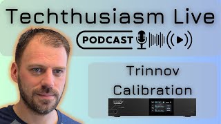 Trinnov Calibration Deep Dive &amp; Reflections | Techthusiasm Live Podcast