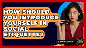 How Should You Introduce Yourself In Social Etiquette? - Beyond Borders Etiquette