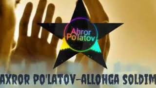 AXROR PÕLATOV ALLOXGA SOLDIM. |АХРОР ПУЛАТОВ АЛЛОХГА СОЛДИМ.