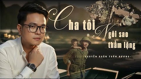 CHA TÔI NGÔI SAO THẦM LẶNG | Nguyễn Xuân Tuấn Dương | Nguyễn Vĩnh Tiến & Vũ Hoài Nam | OFFICIAL MV