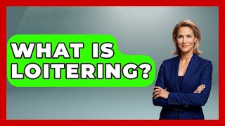 What Is Loitering? - Learn About Libertarianism