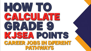 HOW TO CALCULATE GRADE 9 KJSEA POINTS.CAREER JOBS IN DIFFERENT PATHWAYS.