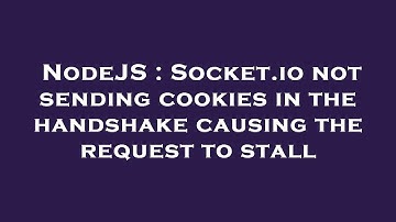NodeJS : Socket.io not sending cookies in the handshake causing the request to stall