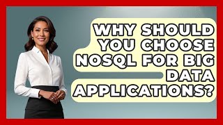 Why Should You Choose NoSQL for Big Data Applications? - Server Logic Simplified