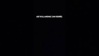 Can Demir Abi Kullandım