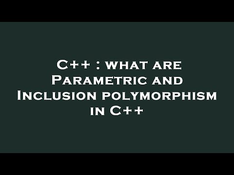 C++ : what are Parametric and Inclusion polymorphism in C++