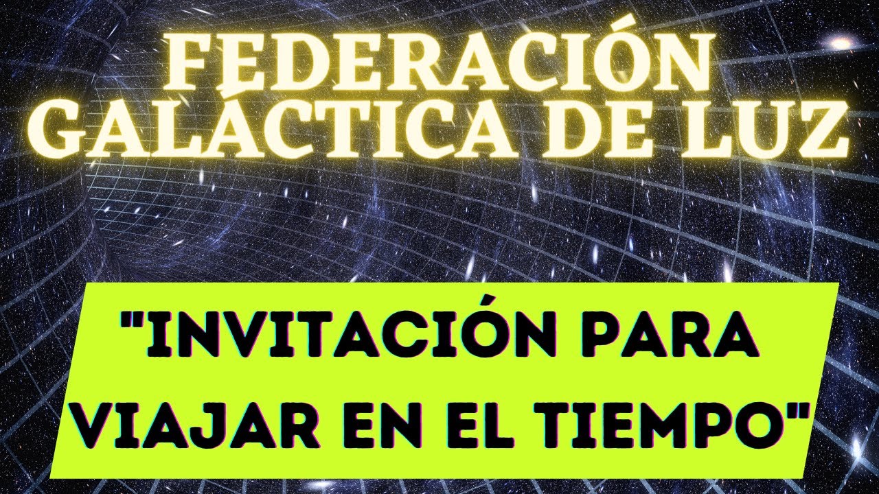INVITACION PARA VIAJAR EN EL TIEMPO | Mensaje de la FEDERACION ...