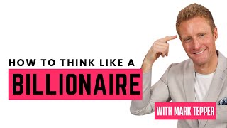 How to Think Like a Billionaire and Transform Your Wealth Strategy