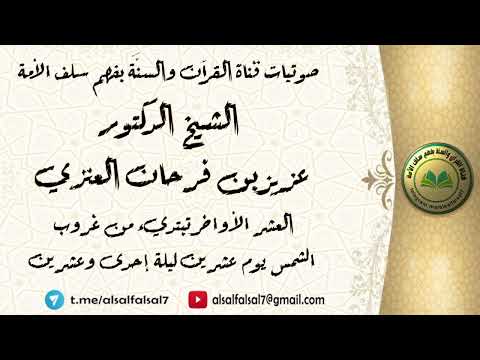 العشر الأواخر تبتديء من غروب الشمس يوم عشرين ليلة إحدى وعشرين . الشيخ الدكتور عزيز بن فرحان العنزي .