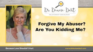 Forgive My Abuser? Are you Kidding Me????