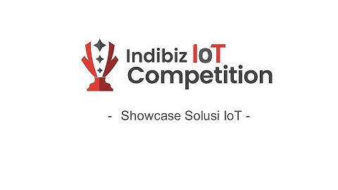 Indibiz IoT Competition 2024 Kategori Indibiz Showcase Solusi IoT