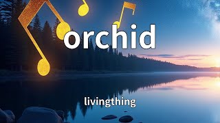 livingthing - orchid (Lyrics)