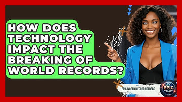 How Does Technology Impact the Breaking of World Records? - Epic World Record Holders