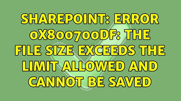 Sharepoint: Error 0x800700DF: The file size exceeds the limit allowed and cannot be saved