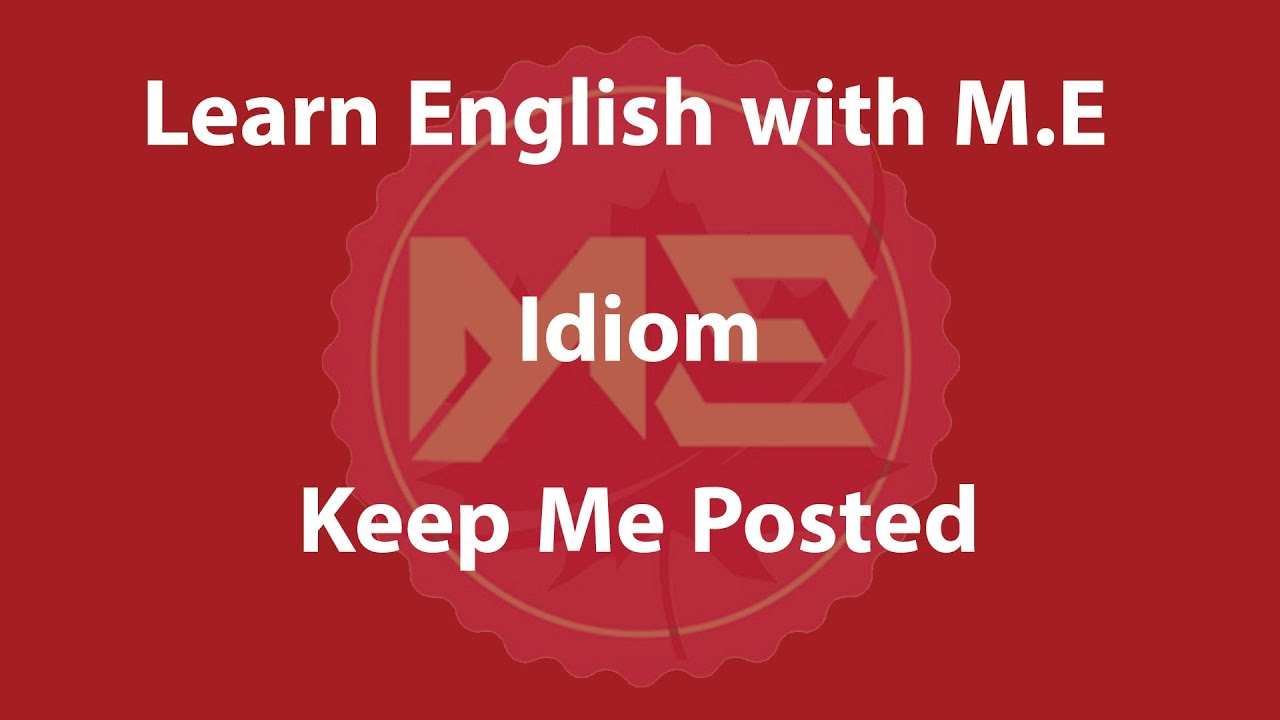Idiom: keep me posted (Learn English with M.E)