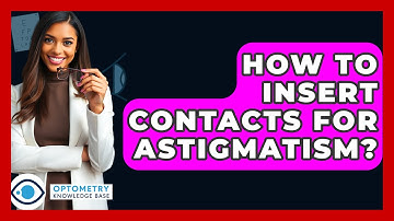 How To Insert Contacts For Astigmatism? - Optometry Knowledge Base