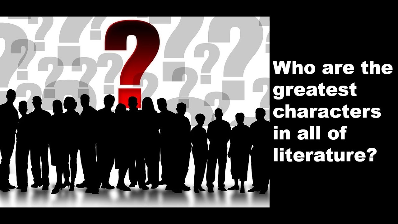 The Top 10 Greatest Characters in All of Literature (According to me)