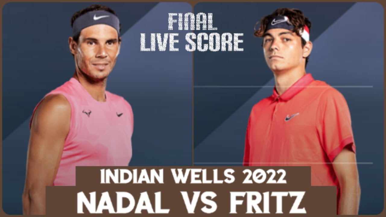Rafael Nadal vs Taylor Fritzu200b/u200b/u200b Indian Wells 2022 Live Score
