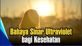 Bahaya Sinar Ultraviolet bagi Kesehatan