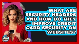 What Are Security Headers And How Do They Improve Credit Card Security On Websites