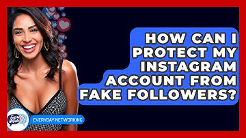 How Can I Protect My Instagram Account From Fake Followers? - Everyday-Networking