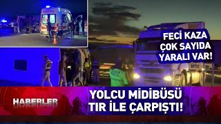 Feci Kaza Yolcu Midibüsü Ile Tir Çarpıştı Olay Yerinden Çok Sayıda Ambulans Sevk Edildi