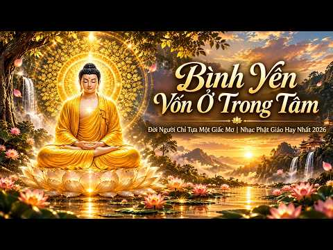 Bình Yên Vốn Ở Trong Tâm – Đời Người Chỉ Tựa Một Giấc Mơ | Nhạc Phật Giáo Hay Nhất 2026
