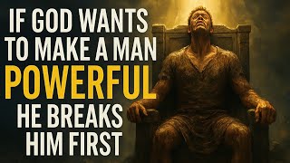 If God Wants To Make A Man Powerful He Breaks Him First