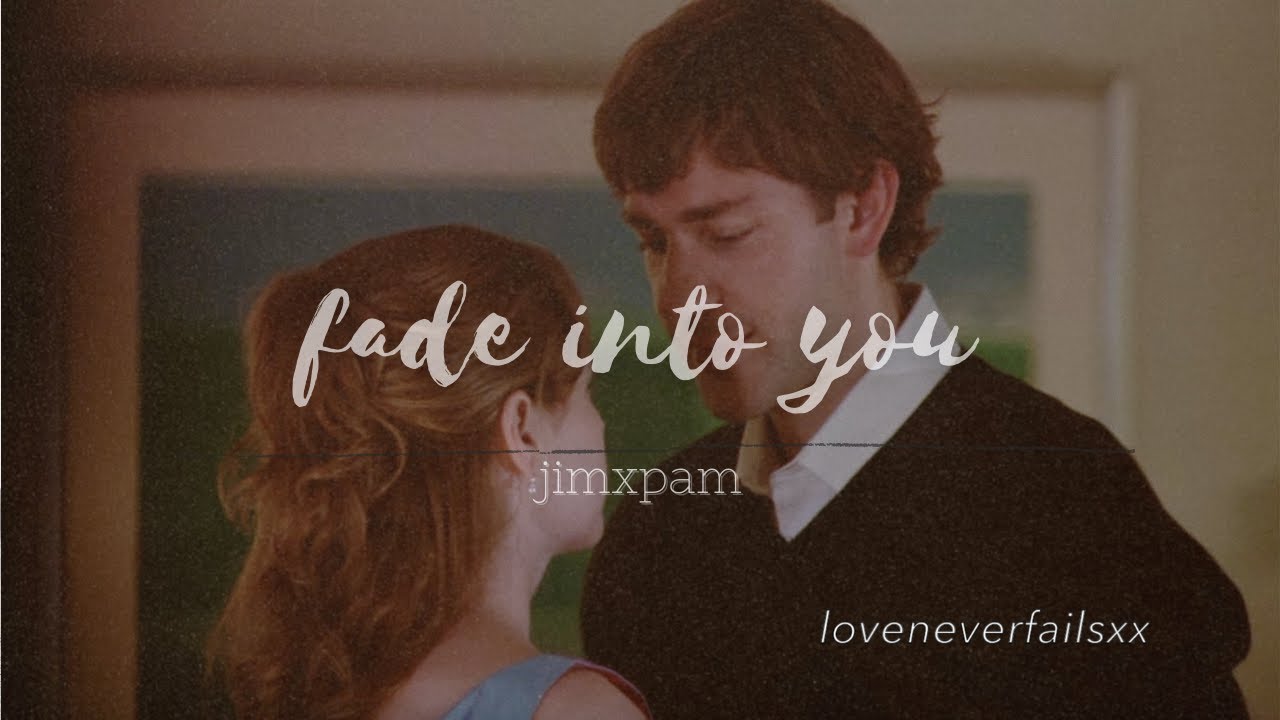 Jim & Pam | fade into you