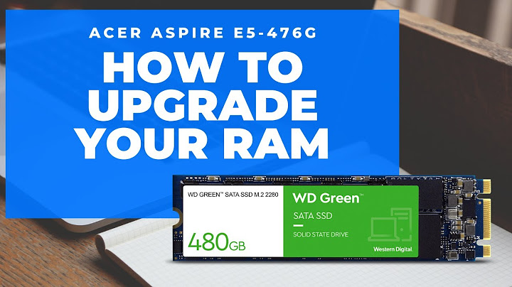 Acer aspire e5 476 hỗ trợ bao nhiêu gb ram năm 2024