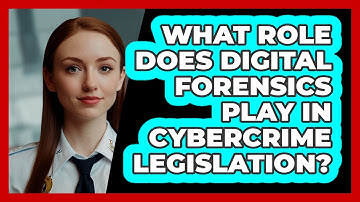 What Role Does Digital Forensics Play In Cybercrime Legislation? - SecurityFirstCorp.com