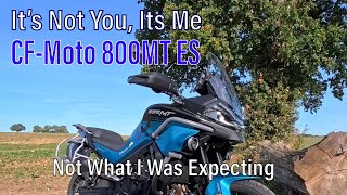 It’s Not You, Its Me …. Or is it? - CF-Moto MT 800 ES - It’s Difficult 