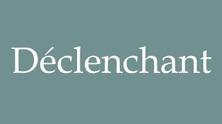 How To Pronounce Déclenchant Triggering Correctly In French