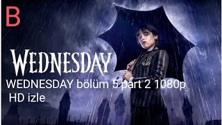 WEDNESDAY bölüm 5 part 2 1080p HD izle