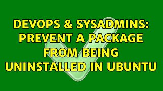 Famous DevOps & SysAdmins: Prevent a package from being uninstalled in Ubuntu (2 Solutions!!) Wealth