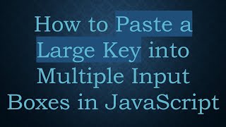 How to Paste a Large Key into Multiple Input Boxes in JavaScript