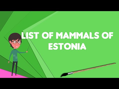 What is List of mammals of Estonia?, Explain List of mammals of Estonia