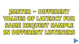 JMeter - Different Values of Latency for same Request Sample in different Listeners