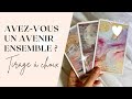 Avezvous un avenir ensemble  tarot intemporel