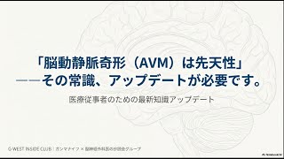 GｰWEST Coffee Break｜Vol.12「脳動静脈奇形（AVM）は先天性」――その