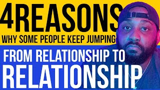 4 Reasons Why Some People KEEP Jumping From Relationship To Relationship