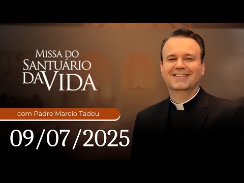 Missa do Santuário da Vida | 09/07/25 - Padre Marcio Tadeu