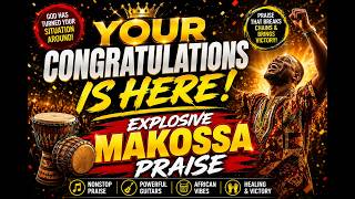 AFRICAN MAKOSSA PRAISE FESTIVAL SPECIAL 🔥 VOL. 1 | CONGRATULATIONS PRAISE