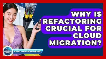 Why Is Refactoring Crucial For Cloud Migration? - Internet Infrastructure Explained
