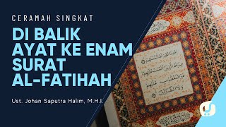 Di Balik Ayat ke Enam Surat Al Fatihah - Ustadz Johan Saputra Halim, M.H.I. - Ceramah Singkat