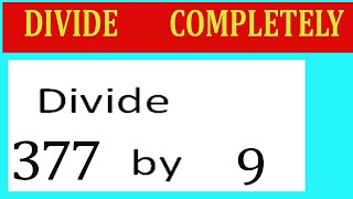 Divide 377 by 9 Divide completely
